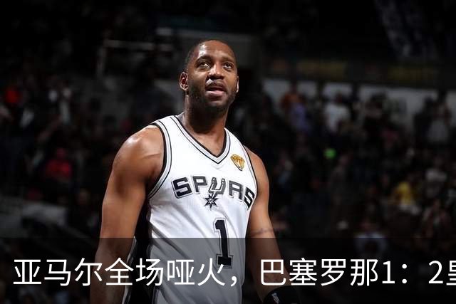 亚马尔全场哑火，巴塞罗那1：2皇家马德里赛后评分