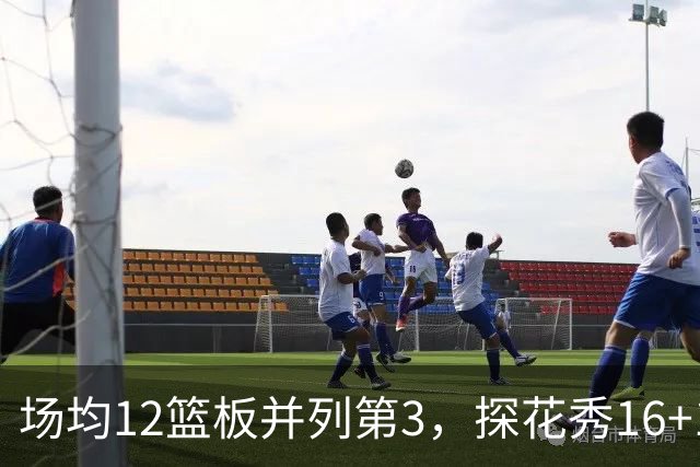 场均12篮板并列第3，探花秀16+11+4压过状元榜眼