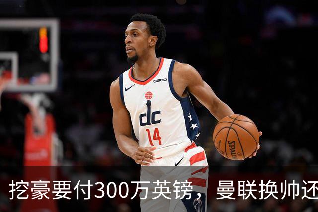 挖豪要付300万英镑，曼联换帅还得先掏钱