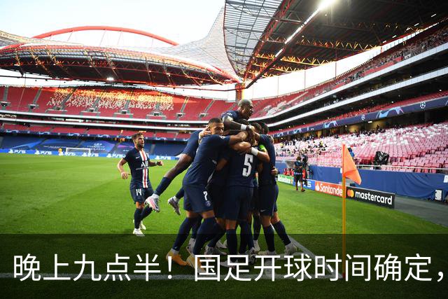 晚上九点半！国足开球时间确定，央视全程直播，邵佳一去留全看这三战
