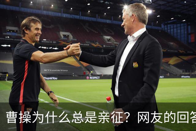 曹操为什么总是亲征？网友的回答看的我目瞪口呆！