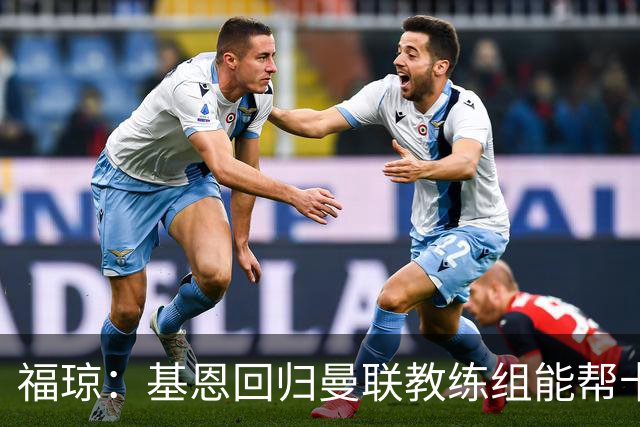 福琼：基恩回归曼联教练组能帮卡里克；曼联应不惜一切追凯恩