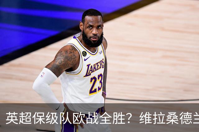 英超保级队欧战全胜？维拉桑德兰伯恩茅斯逆袭背后的玄机