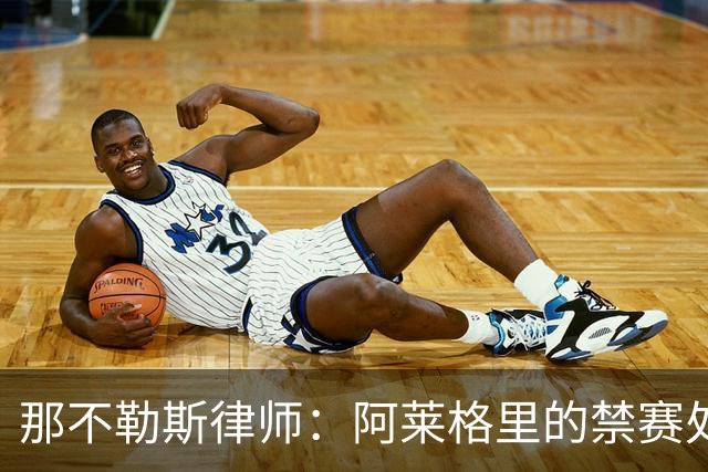 那不勒斯律师：阿莱格里的禁赛处罚太严重，若减刑可赶上对阵尤文