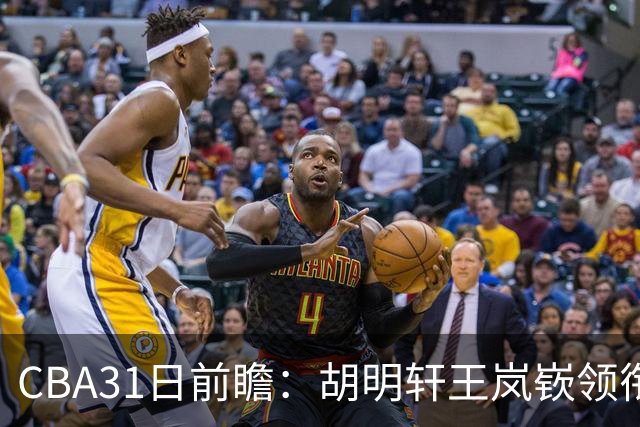 CBA31日前瞻：胡明轩王岚嵚领衔粤鲁大战 北控主场vs新疆盼连胜