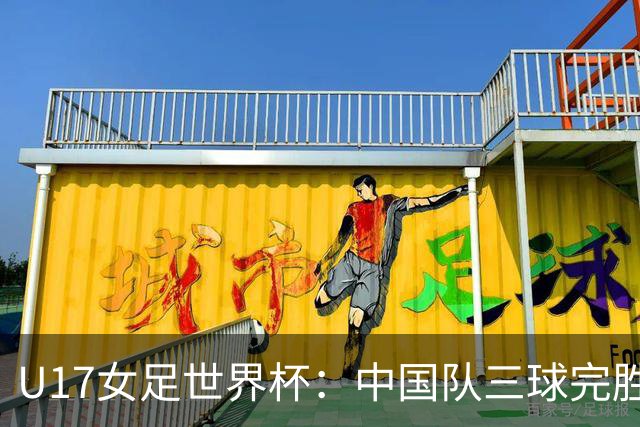 U17女足世界杯：中国队三球完胜肯尼亚迎“开门红”